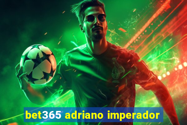 bet365 adriano imperador